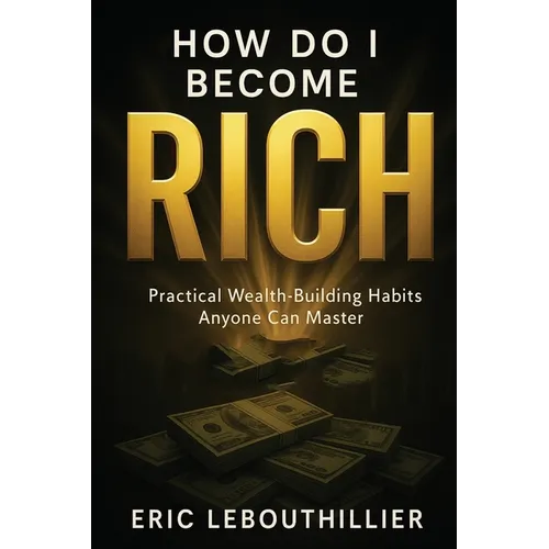 How do i become rich: How to Become Wealthy Books That Teach Practical Money Habits Anyone Can Master - Paperback
