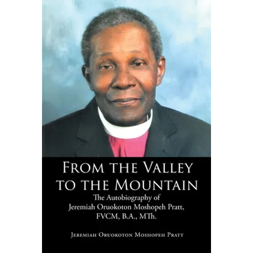 From the Valley to the Mountain: The Autobiography of Jeremiah Oruokoton Moshopeh Pratt, FVCM, B.A., MTh. - Paperback