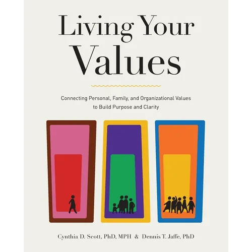Living Your Values: Connecting Personal, Family, and Organizational Values to Build Purpose and Clarity - Paperback