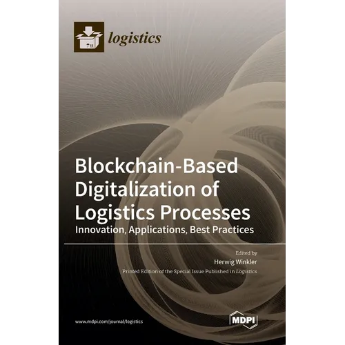 Blockchain-Based Digitalization of Logistics Processes-Innovation, Applications, Best Practices - Hardcover