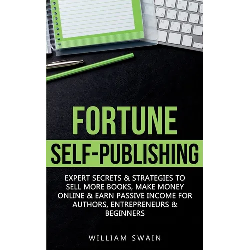 Fortune Self-Publishing: Expert Secrets & Strategies to Sell More Books, Make Money Online & Earn Passive Income for Authors, Entrepreneurs & Beginner - Paperback