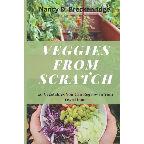 Veggies from Scratch: 20 Vegetables You Can Regrow in Your Own Home - Paperback