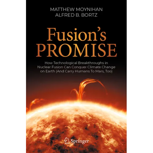 Fusion's Promise: How Technological Breakthroughs in Nuclear Fusion Can Conquer Climate Change on Earth (and Carry Humans to Mars, Too) - Paperback