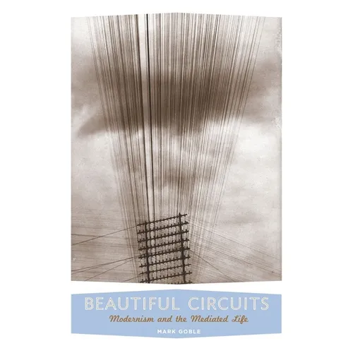 Beautiful Circuits: Modernism and the Mediated Life - Hardcover