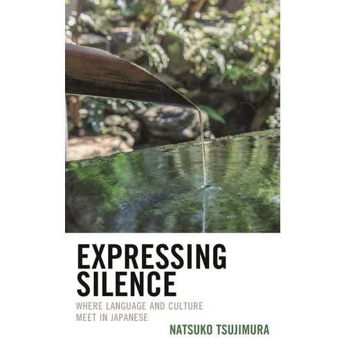 Expressing Silence: Where Language and Culture Meet in Japanese - Paperback