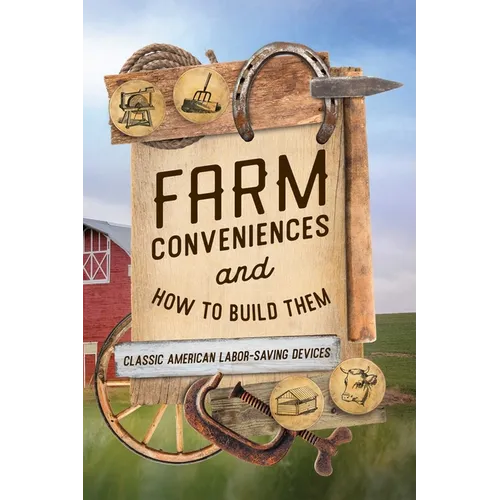 Farm Conveniences and How to Build Them: Classic American Labor-Saving Devices - Paperback