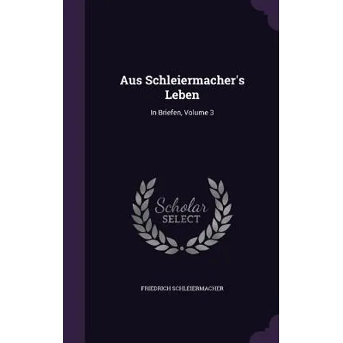 Aus Schleiermacher's Leben: In Briefen, Volume 3 - Hardcover