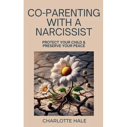 Co-Parenting With A Narcissist, Protect Your Child & Preserve YourPeace - Paperback