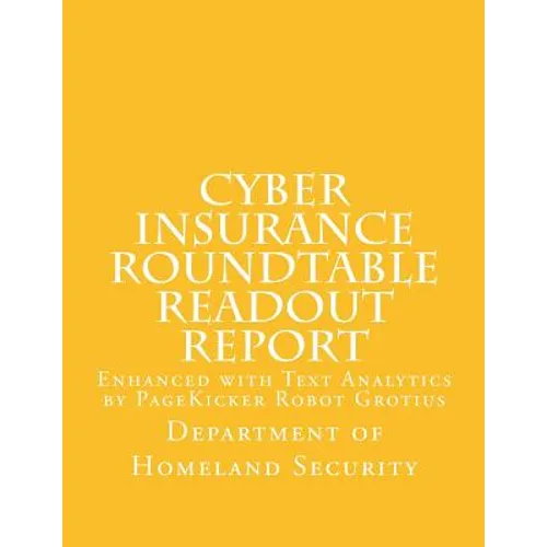 Cyber Insurance Roundtable Readout Report: Enhanced with Text Analytics by PageKicker Robot Grotius - Paperback