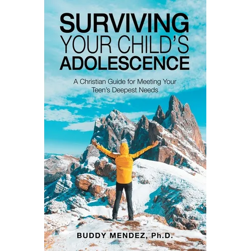 Surviving Your Child's Adolescence: A Christian Guide for Meeting Your Teen's Deepest Needs - Paperback