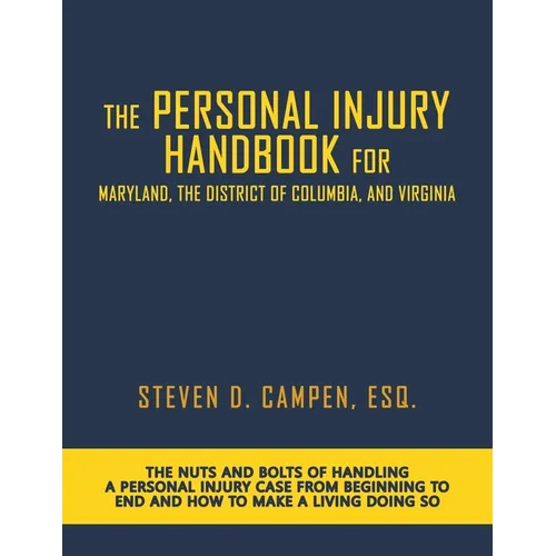 The Personal Injury Handbook for Maryland, the District of Columbia, and Virginia: The Nuts and Bolts of Handling a Personal Injury Case from Beginnin - Paperback