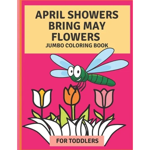 April Flowers Bring May Flowers: Jumbo Coloring Book for Toddlers: Jumbo Springtime Coloring Book - Paperback