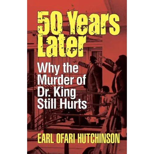 50 Years Later: Why the Murder of Dr. King Still Hurts - Paperback
