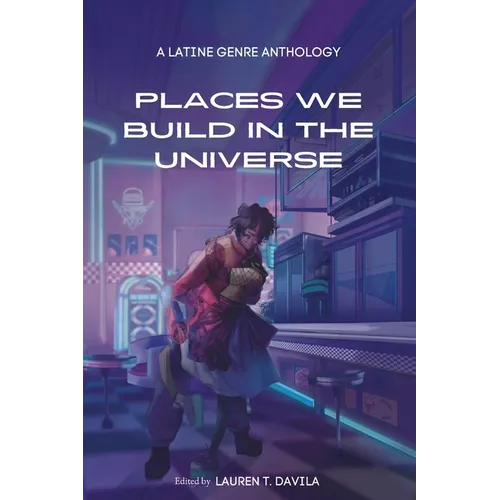 Places We Build in the Universe: A Latine Genre Anthology - Paperback