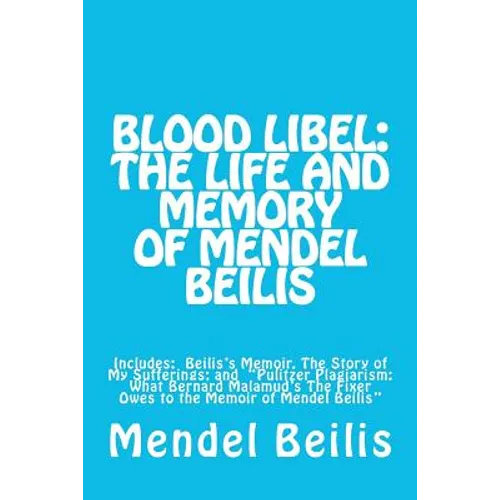 Blood Libel: The Life and Memory of Mendel Beilis: Includes: Beilis's Memoir, The Story of My Sufferings; and 