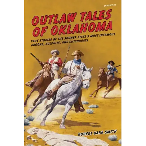 Outlaw Tales of Oklahoma: True Stories Of The Sooner State's Most Infamous Crooks, Culprits, And Cutthroats