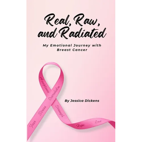 Real, Raw, and Radiated: My Emotional Journey with Breast Cancer - Paperback