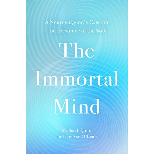 The Immortal Mind: A Neurosurgeon's Case for the Existence of the Soul - Hardcover