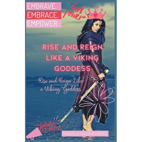 Rise and Reign Like a Viking Goddess: A Modern Woman's Guide to Tapping into Her Inner Power - Paperback