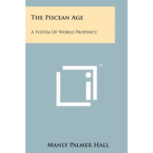 The Piscean Age: A System Of World Prophecy - Paperback