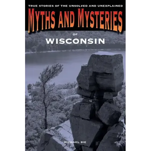 Myths and Mysteries of Wisconsin: True Stories Of The Unsolved And Unexplained - Paperback