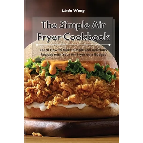 The Simple Air Fryer Cookbook: Learn How to Make Simple and Delicious Recipes with Your Air Fryer on a Budget - Paperback