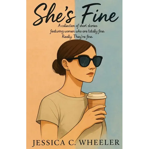 She's Fine: A collection of short stories featuring women who are totally fine. Really. They're fine. - Paperback
