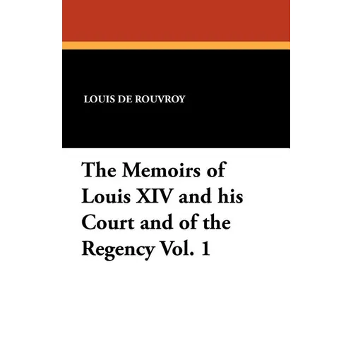 The Memoirs of Louis XIV and His Court and of the Regency Vol. 1 - Paperback