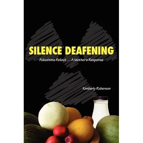 Silence Deafening - Fukushima Fallout ... A Mother's Response: Fukushima Fallout ... A Mother's Response - Paperback