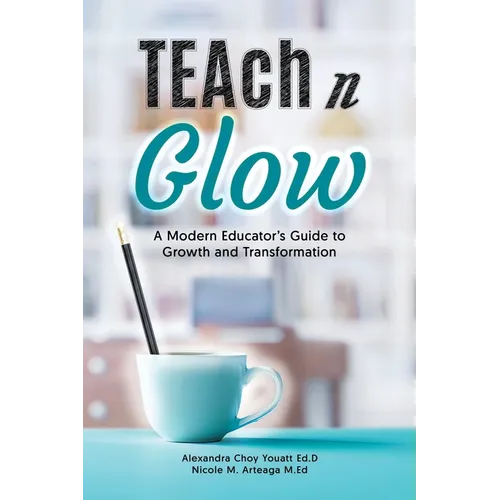 TEAch N Glow: A Modern Educator's Guide to Growth and Transformation - Paperback