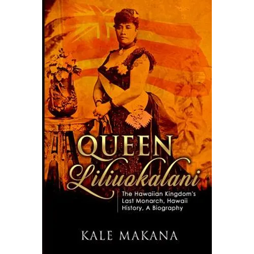 Queen Liliuokalani: The Hawaiian Kingdom's Last Monarch, Hawaii History, A Biography - Paperback