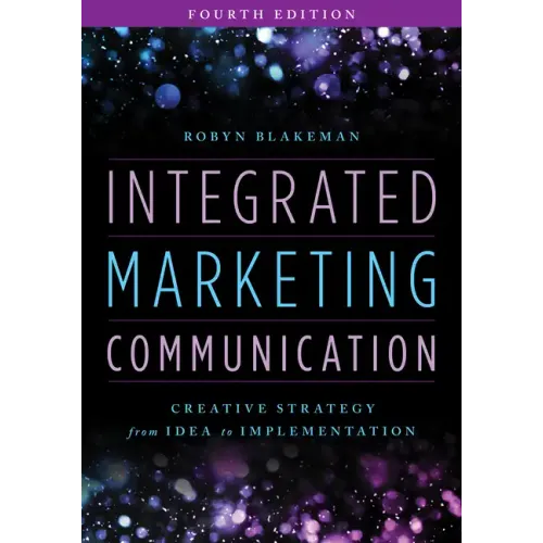Integrated Marketing Communication: Creative Strategy from Idea to Implementation, Fourth Edition - Hardcover