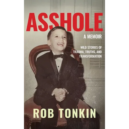 Asshole: A Memoir Wild Stories of Trauma, Truths, and Transformation