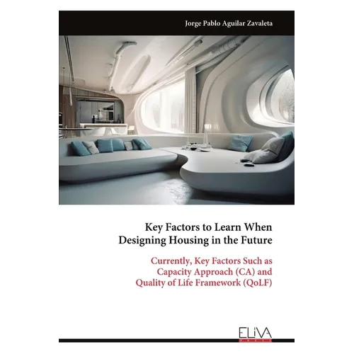 Key Factors to Learn When Designing Housing in the Future: Currently, Key Factors Such as Capacity Approach (CA) and Quality of Life Framework (QoLF) - Paperback