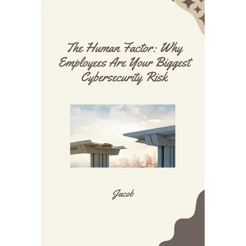 The Human Factor: Why Employees Are Your Biggest Cybersecurity Risk - Paperback