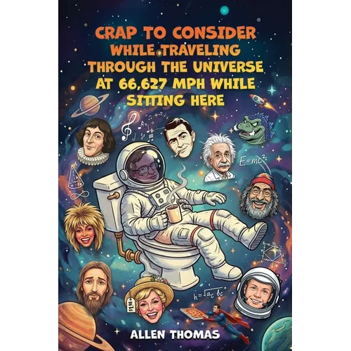 Crap to Consider While Traveling Through the Universe at 66,627 MPH While Sitting Here - Paperback