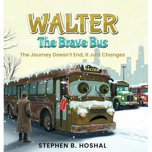 Walter, the Brave Bus: The Journey Doesn't End, It Just Changes - Hardcover