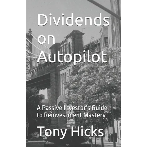 Dividends on Autopilot: A Passive Investor's Guide to Reinvestment Mastery - Paperback