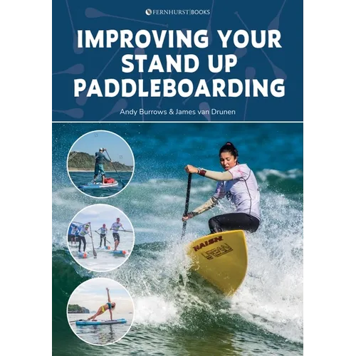 Improving Your Stand Up Paddleboarding: A Guide to Getting the Most Out of Your Sup: Touring, Racing, Yoga & Surf - Paperback