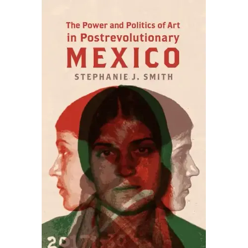 The Power and Politics of Art in Postrevolutionary Mexico - Paperback