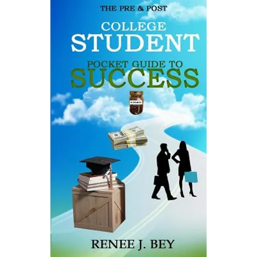 The Pre & Post College Student Pocket Guide to Success: How to Attend College with Little to No Debt, Proactively Prepare for the Workforce, Obtain & - Paperback