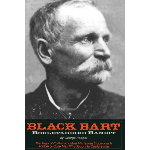 Black Bart: Boulevardier Bandit: The Saga of California's Most Mysterious Stagecoach Robber and the Men Who Sought to Capture Him - Paperback
