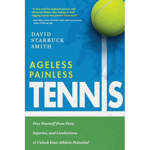 Ageless Painless Tennis: Free Yourself from Pain, Injuries, and Limitations & Unlock Your Athletic Potential - Paperback