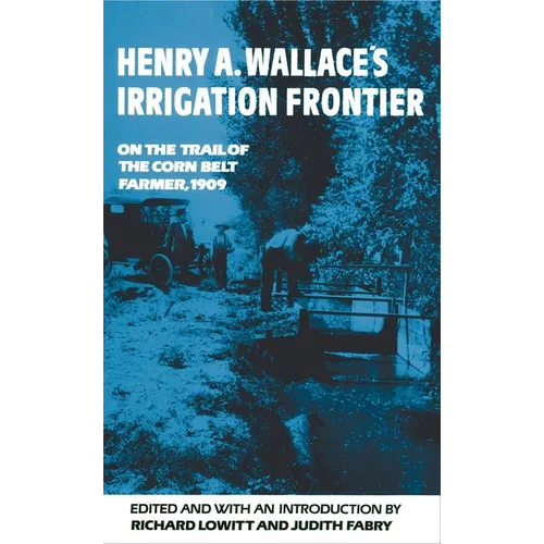 Henry A. Wallace's Irrigation Frontier: On the Trail of the Corn Belt Farmer, 1909 Volume 58 - Paperback