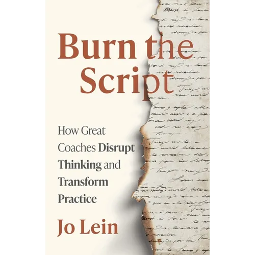 Burn the Script: How Great Coaches Disrupt Thinking and Transform Practice - Paperback