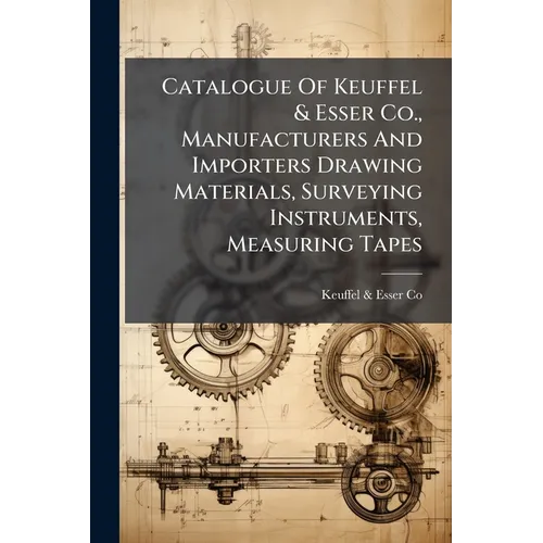 Catalogue Of Keuffel & Esser Co., Manufacturers And Importers Drawing Materials, Surveying Instruments, Measuring Tapes