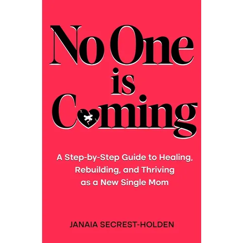 No One is Coming: A Step-by-Step Guide to Healing, Rebuilding, and Thriving as a New Single Mom - Paperback