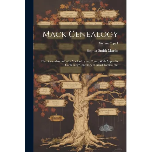 Mack Genealogy: The Descendants of John Mack of Lyme, Conn., With Appendix Containing Genealogy of Allied Family, Etc.; Volume 2, pt.1 - Paperback