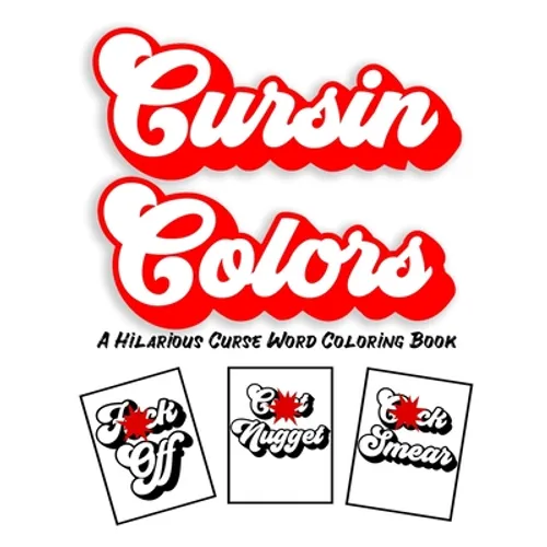 Cursin Colors A Hilarious Curse Word Coloring Book: 25 Cuss Words to Color In Anger Management Stress Relief Coloring for Adults