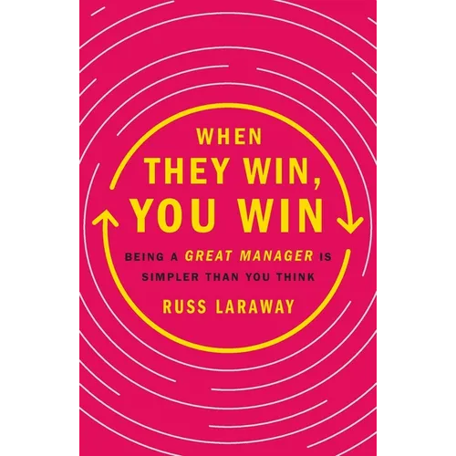When They Win, You Win: Being a Great Manager Is Simpler Than You Think